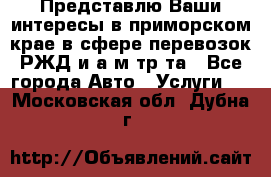 Представлю Ваши интересы в приморском крае в сфере перевозок РЖД и а/м тр-та - Все города Авто » Услуги   . Московская обл.,Дубна г.